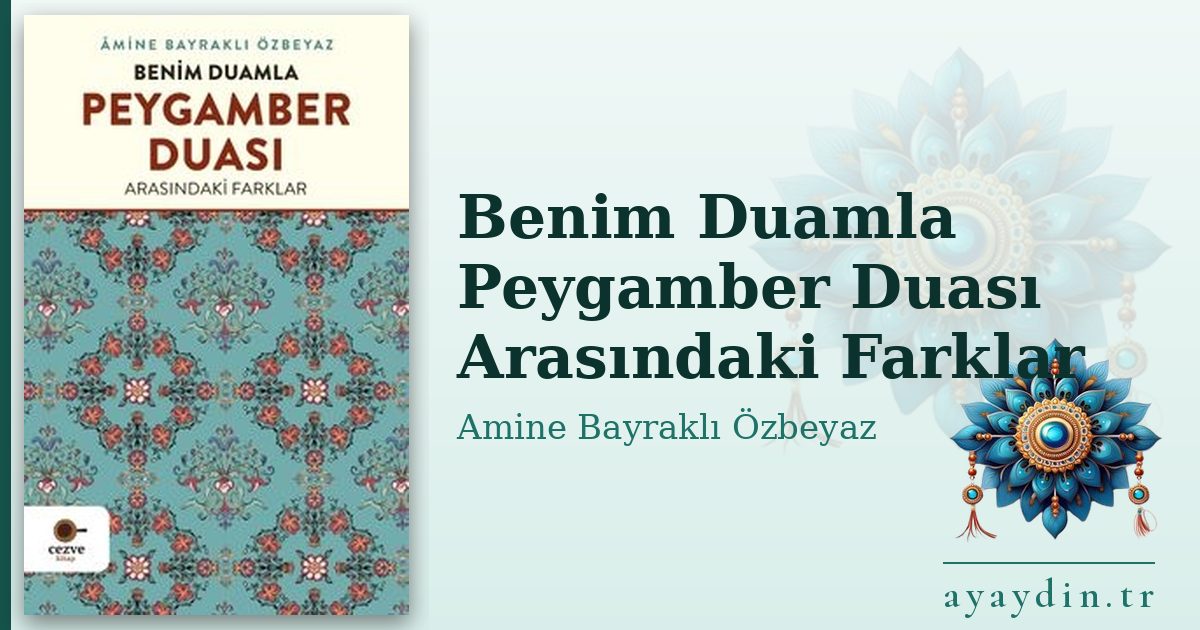 Benim Duamla Peygamber Duası Arasındaki Farklar - Amine Bayraklı Özbeyaz kitap alıntıları ve sözleri