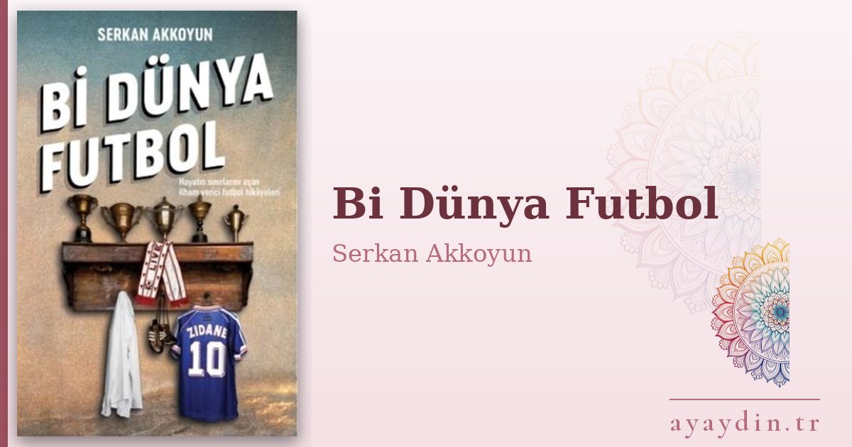 Bi Dünya Futbol - Serkan Akkoyun kitap alıntıları ve sözleri