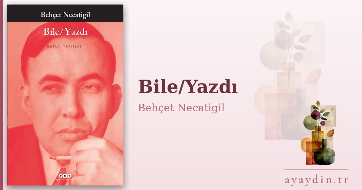 Bile/Yazdı - Behçet Necatigil kitap alıntıları ve sözleri