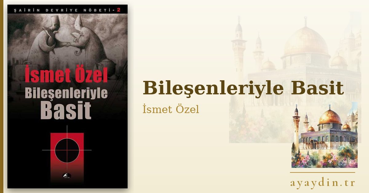 Bileşenleriyle Basit - İsmet Özel kitap alıntıları ve sözleri