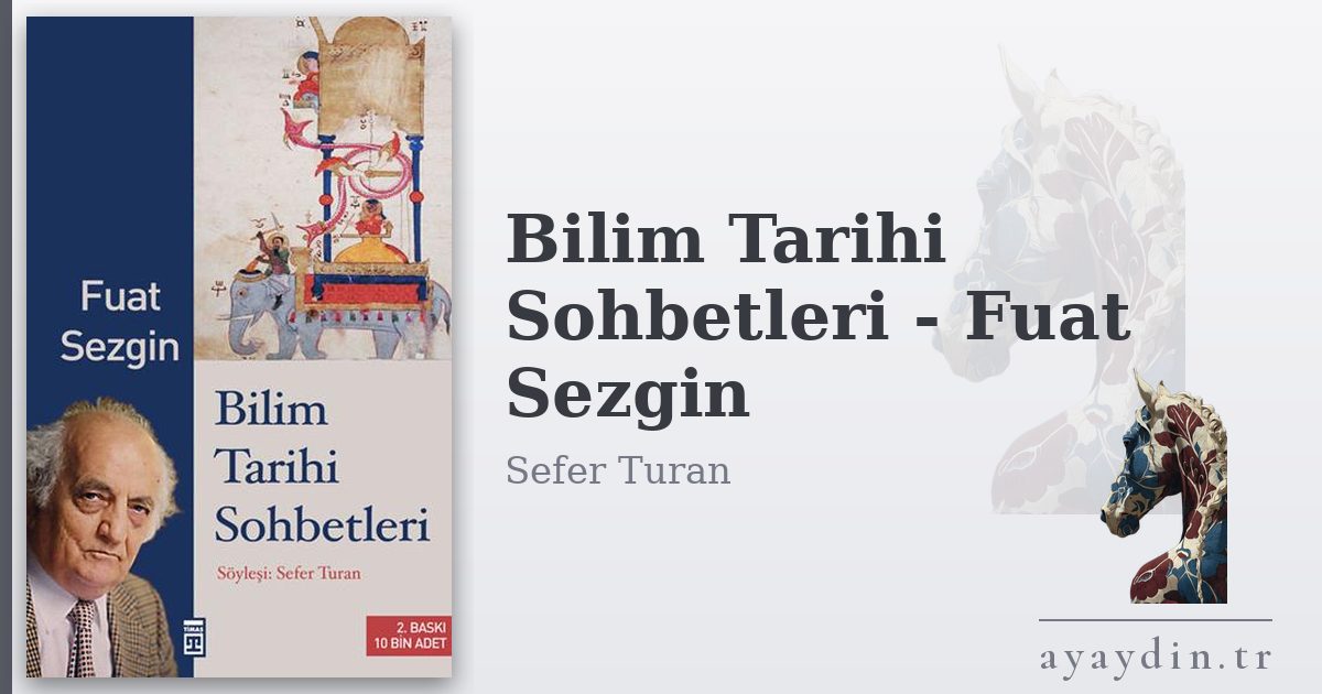 Bilim Tarihi Sohbetleri - Fuat Sezgin - Sefer Turan kitap alıntıları ve sözleri