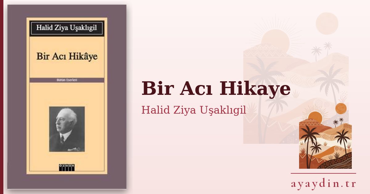 Bir Acı Hikaye - Halid Ziya Uşaklıgil kitap alıntıları ve sözleri