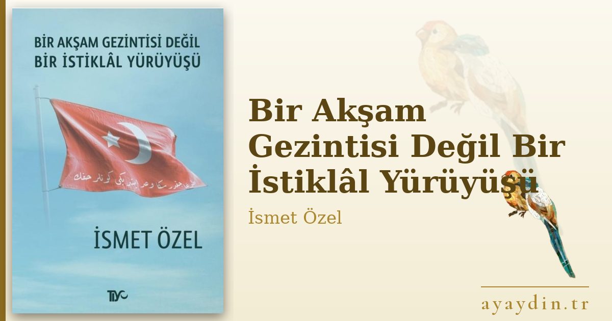 Bir Akşam Gezintisi Değil Bir İstiklâl Yürüyüşü - İsmet Özel kitap alıntıları ve sözleri