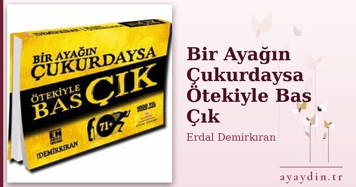 Bir Ayağın Çukurdaysa Ötekiyle Bas Çık - Erdal Demirkıran kitap alıntıları ve sözleri