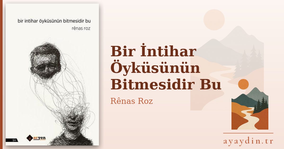 Bir İntihar Öyküsünün Bitmesidir Bu - Rênas Roz kitap alıntıları ve sözleri