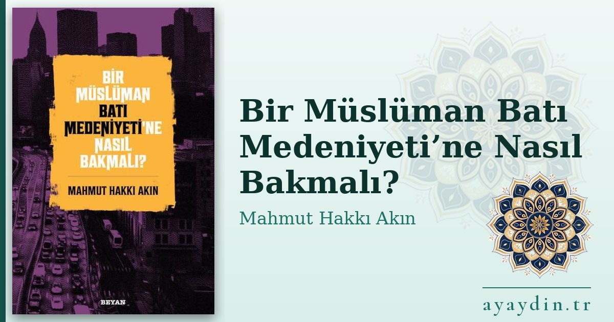 Bir Müslüman Batı Medeniyeti’ne Nasıl Bakmalı? - Mahmut Hakkı Akın kitap alıntıları ve sözleri