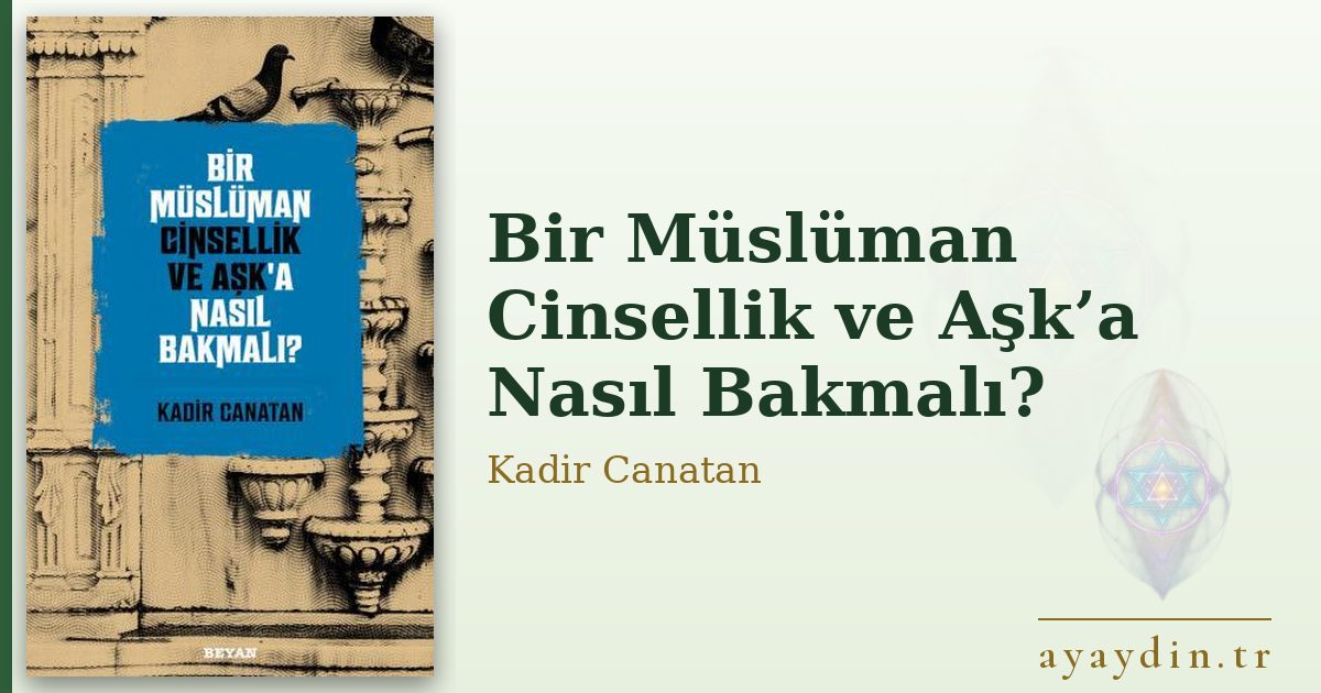 Bir Müslüman Cinsellik ve Aşk’a Nasıl Bakmalı? - Kadir Canatan kitap alıntıları ve sözleri