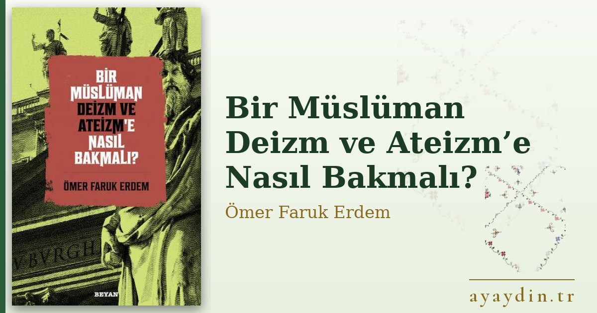 Bir Müslüman Deizm ve Ateizm’e Nasıl Bakmalı? - Ömer Faruk Erdem kitap alıntıları ve sözleri