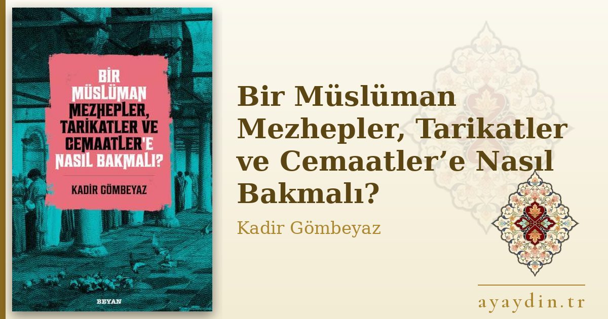 Bir Müslüman Mezhepler, Tarikatler ve Cemaatler’e Nasıl Bakmalı? - Kadir Gömbeyaz kitap alıntıları ve sözleri