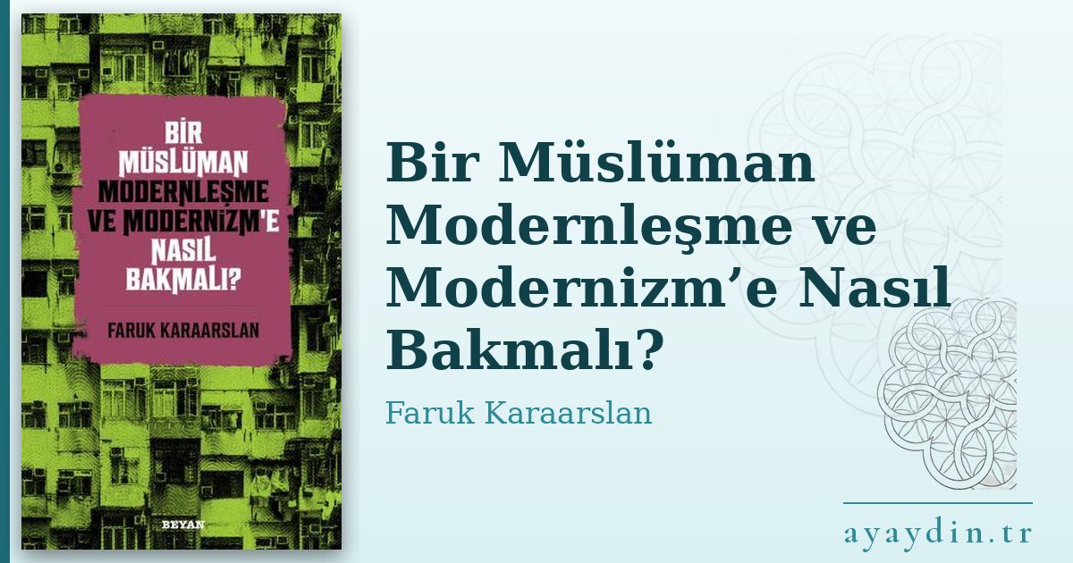 Bir Müslüman Modernleşme ve Modernizm’e Nasıl Bakmalı? - Faruk Karaarslan kitap alıntıları ve sözleri