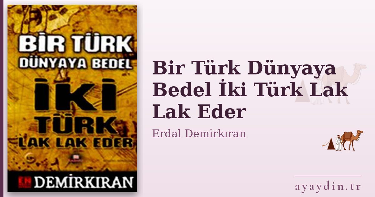 Bir Türk Dünyaya Bedel İki Türk Lak Lak Eder - Erdal Demirkıran kitap alıntıları ve sözleri