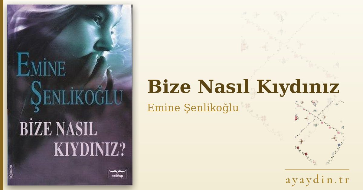 Bize Nasıl Kıydınız - Emine Şenlikoğlu kitap alıntıları ve sözleri