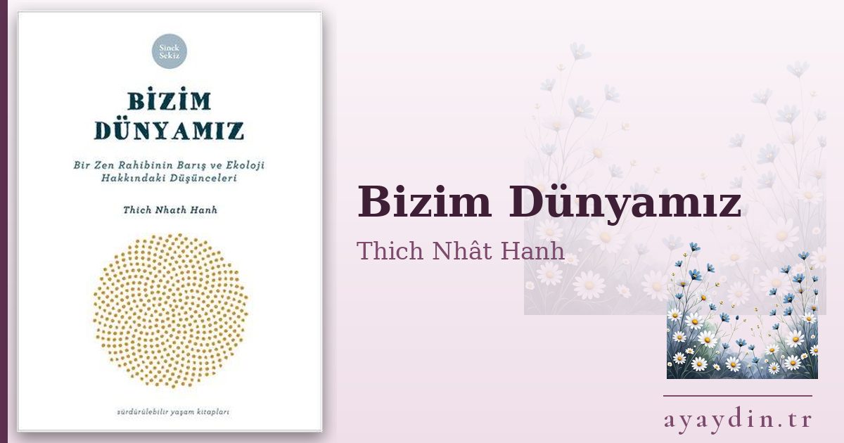 Bizim Dünyamız - Thich Nhât Hanh kitap alıntıları ve sözleri