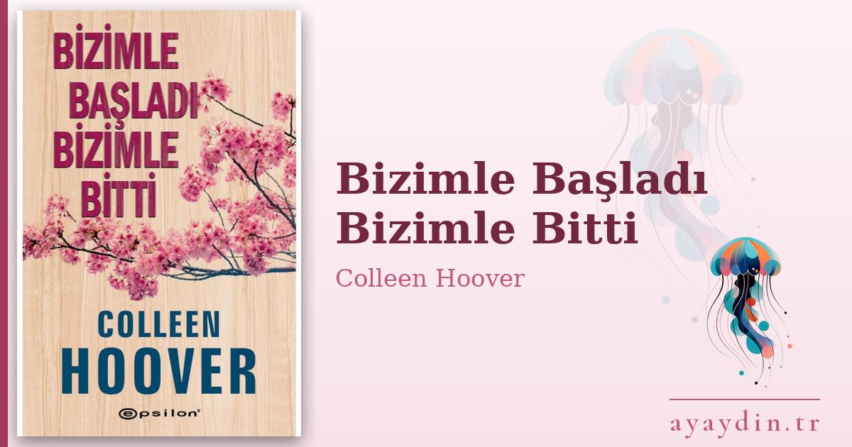 Bizimle Başladı Bizimle Bitti - Colleen Hoover kitap alıntıları ve sözleri