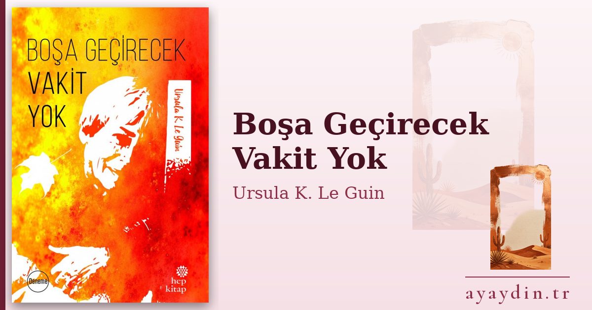 Boşa Geçirecek Vakit Yok - Ursula K. Le Guin kitap alıntıları ve sözleri