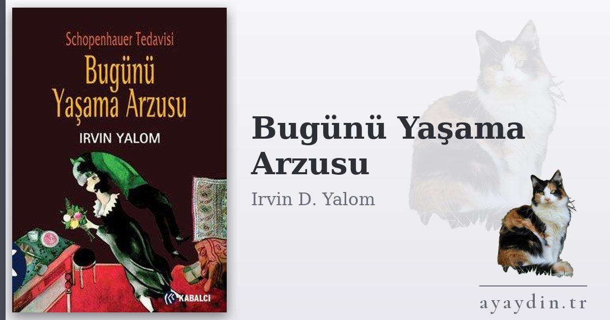 Bugünü Yaşama Arzusu - Irvin D. Yalom kitap alıntıları ve sözleri