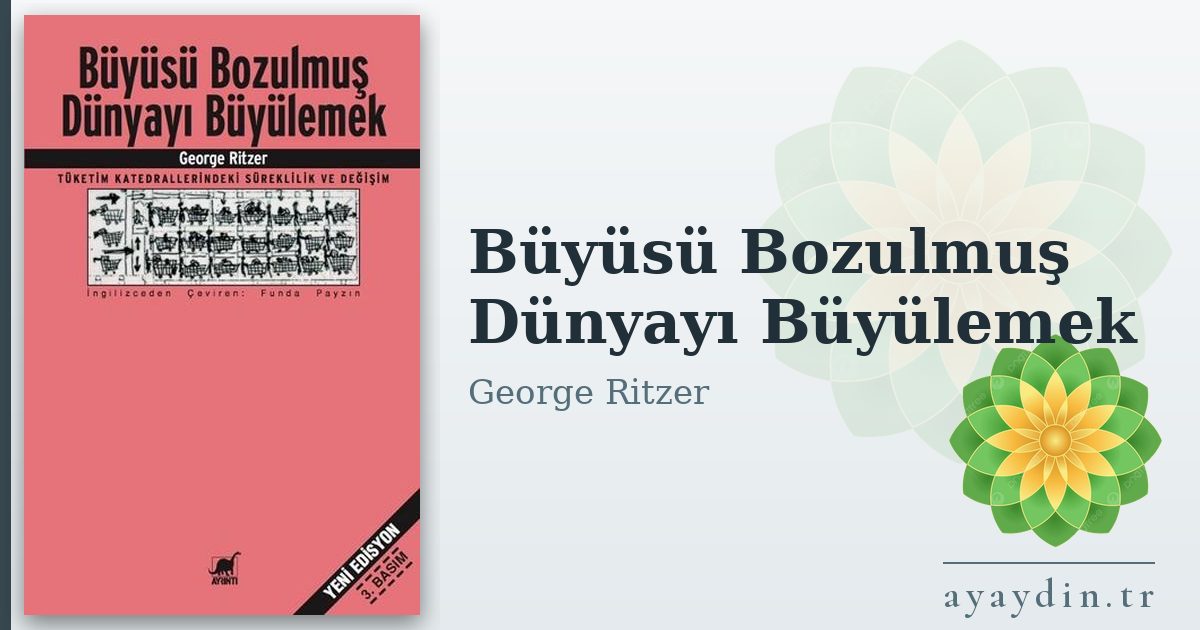 Büyüsü Bozulmuş Dünyayı Büyülemek - George Ritzer kitap alıntıları ve sözleri