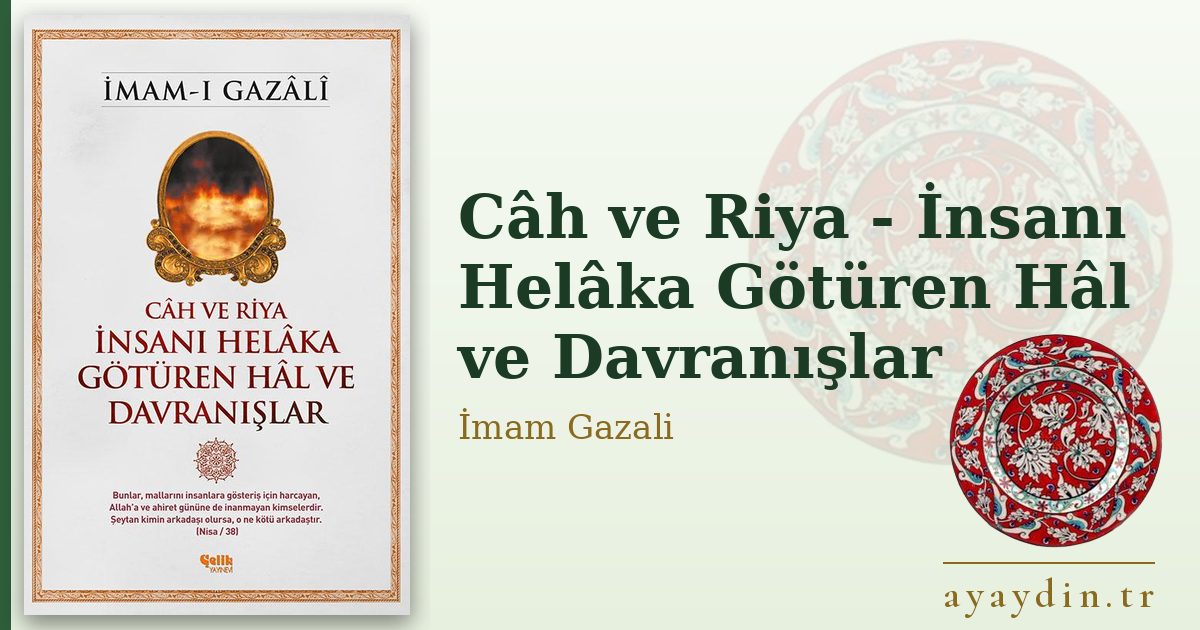 Câh ve Riya - İnsanı Helâka Götüren Hâl ve Davranışlar - İmam Gazali kitap alıntıları ve sözleri