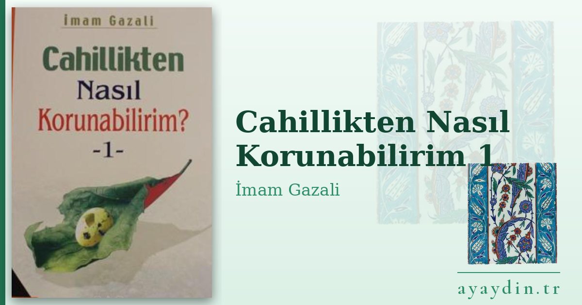 Cahillikten Nasıl Korunabilirim 1 - İmam Gazali kitap alıntıları ve sözleri