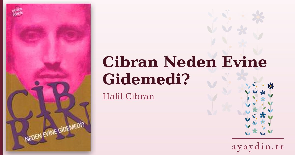 Cibran Neden Evine Gidemedi? - Halil Cibran kitap alıntıları ve sözleri