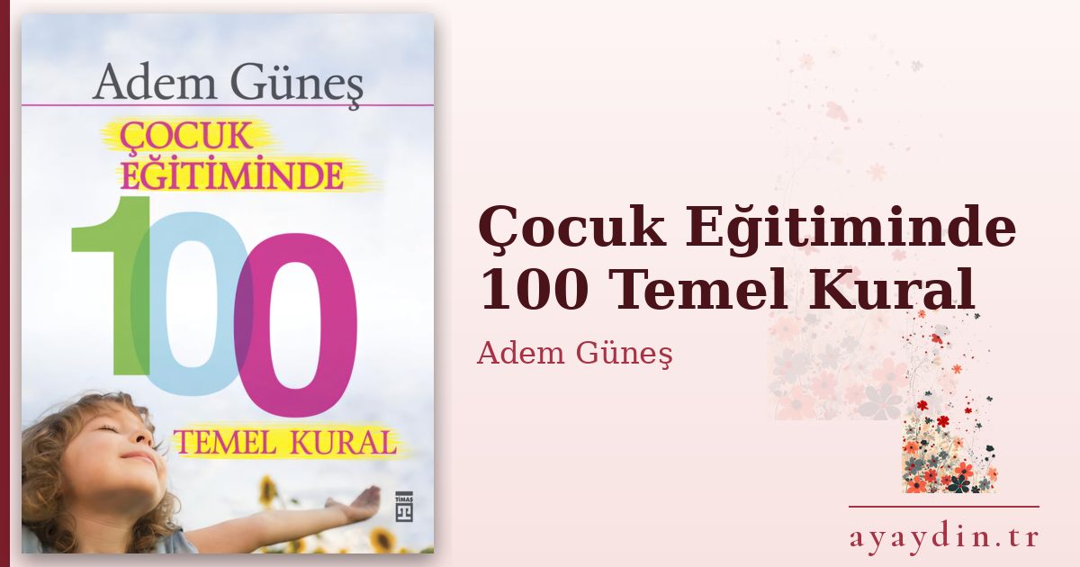 Çocuk Eğitiminde 100 Temel Kural - Adem Güneş kitap alıntıları ve sözleri