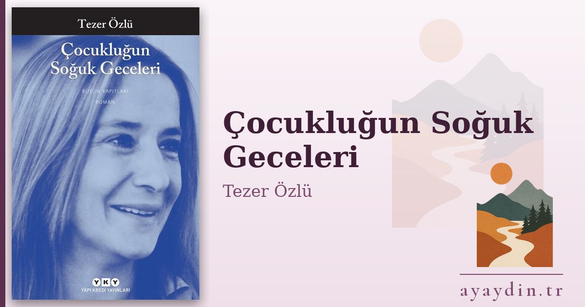 Çocukluğun Soğuk Geceleri - Tezer Özlü kitap alıntıları ve sözleri