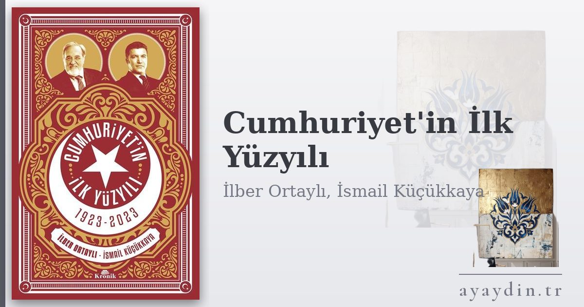 Cumhuriyet'in İlk Yüzyılı - İlber Ortaylı, İsmail Küçükkaya kitap alıntıları ve sözleri