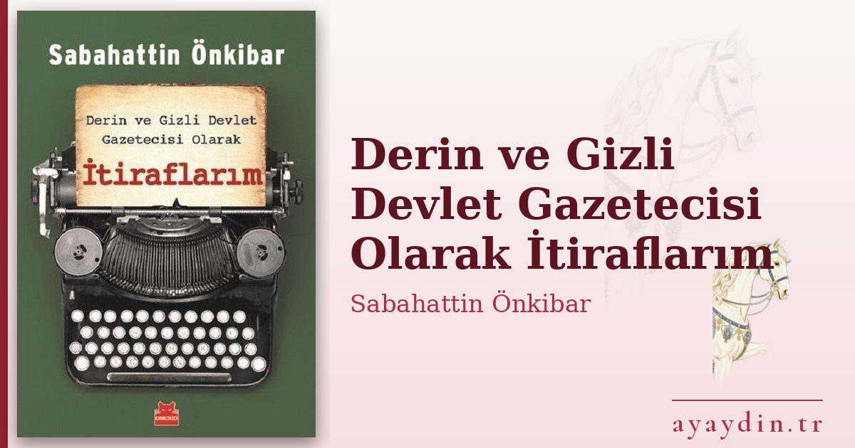 Derin ve Gizli Devlet Gazetecisi Olarak İtiraflarım - Sabahattin Önkibar kitap alıntıları ve sözleri