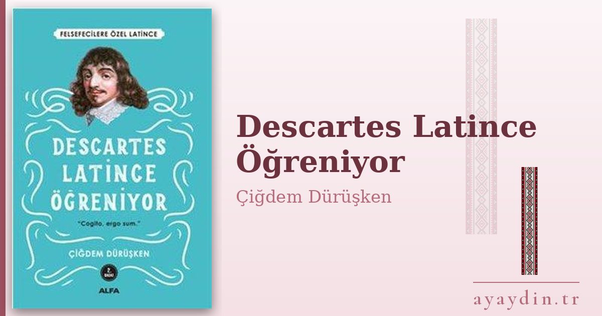 Descartes Latince Öğreniyor - Çiğdem Dürüşken kitap alıntıları ve sözleri