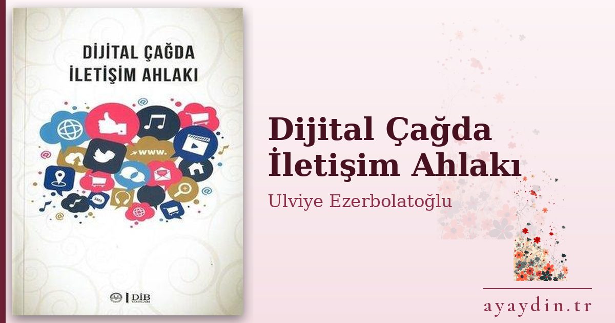 Dijital Çağda İletişim Ahlakı - Ulviye Ezerbolatoğlu kitap alıntıları ve sözleri
