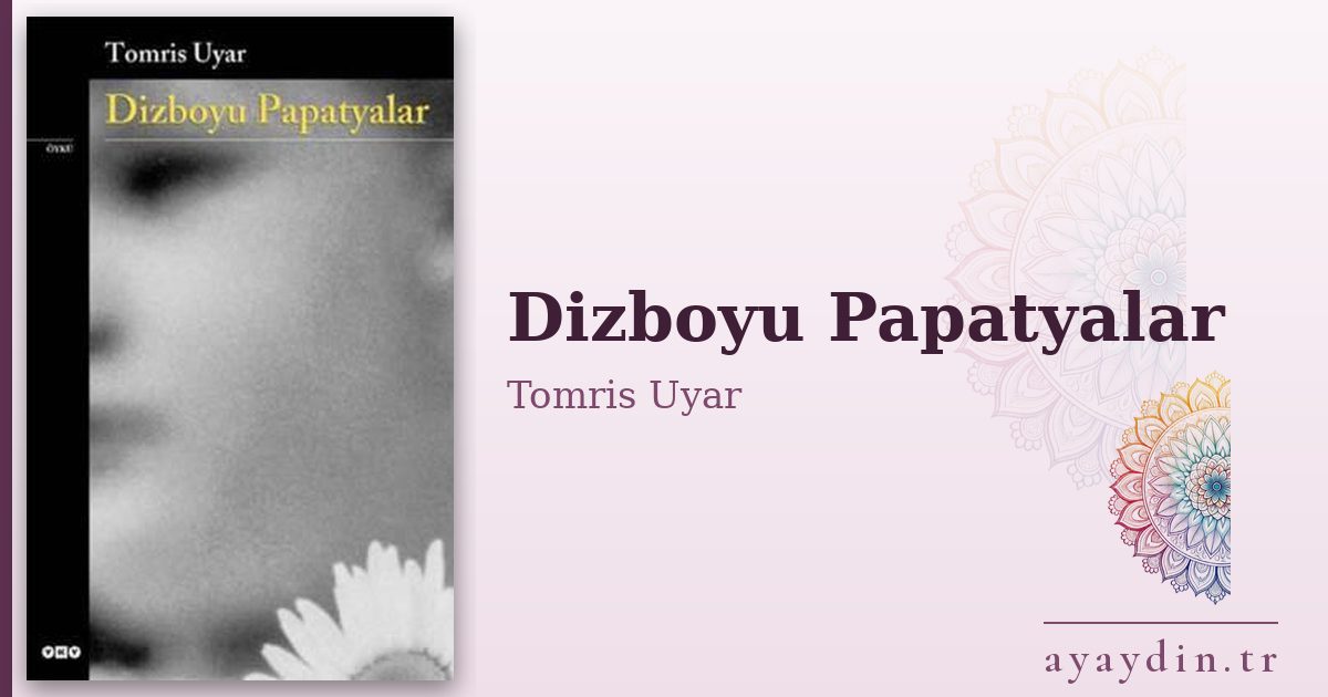 Dizboyu Papatyalar - Tomris Uyar kitap alıntıları ve sözleri
