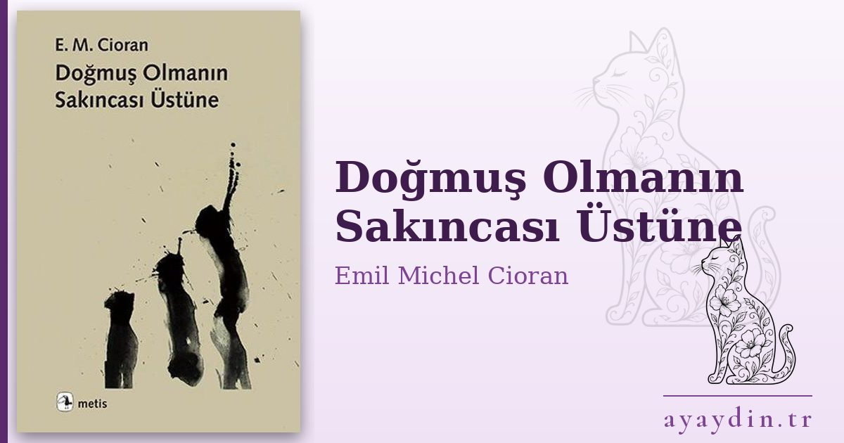 Doğmuş Olmanın Sakıncası Üstüne - Emil Michel Cioran kitap alıntıları ve sözleri