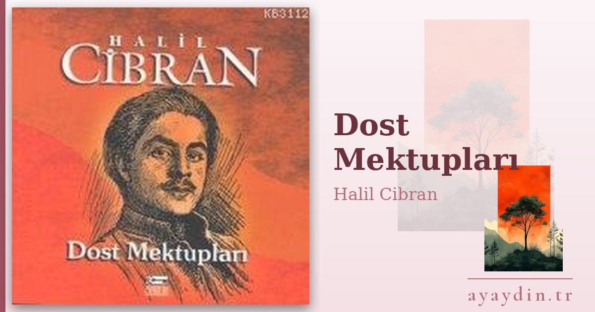 Dost Mektupları - Halil Cibran kitap alıntıları ve sözleri