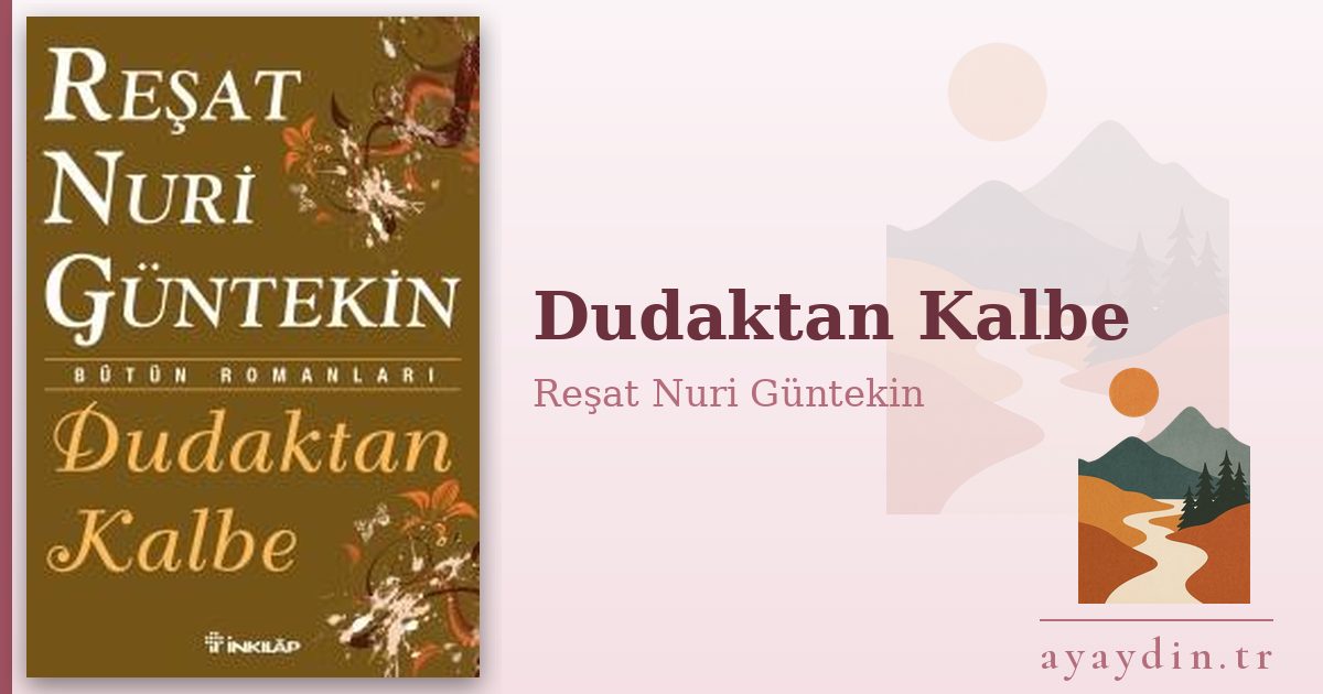 Dudaktan Kalbe - Reşat Nuri Güntekin kitap alıntıları ve sözleri