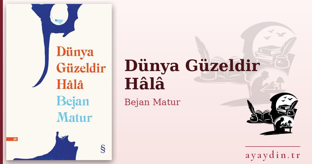Dünya Güzeldir Hâlâ - Bejan Matur kitap alıntıları ve sözleri