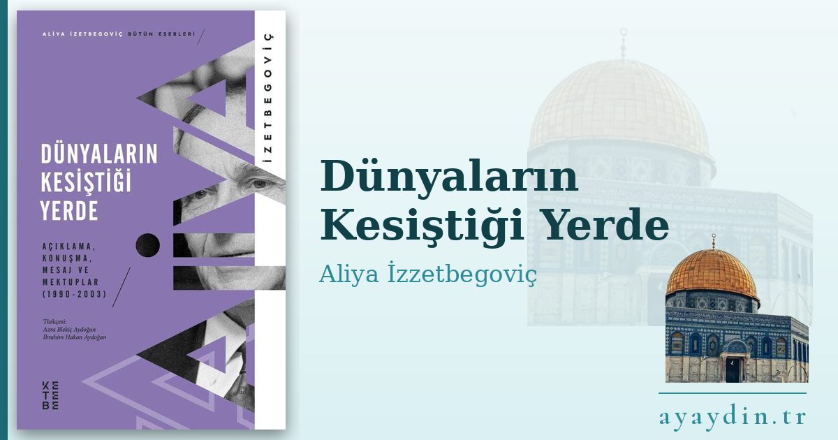 Dünyaların Kesiştiği Yerde - Aliya İzzetbegoviç kitap alıntıları ve sözleri