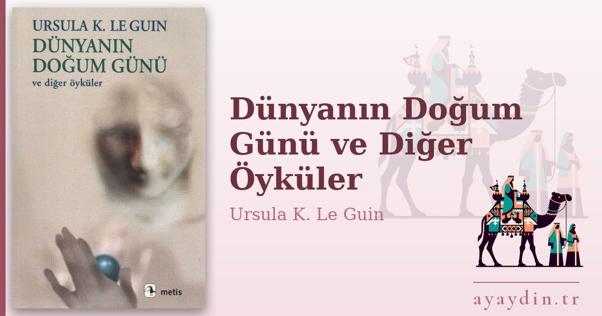 Dünyanın Doğum Günü ve Diğer Öyküler - Ursula K. Le Guin kitap alıntıları ve sözleri