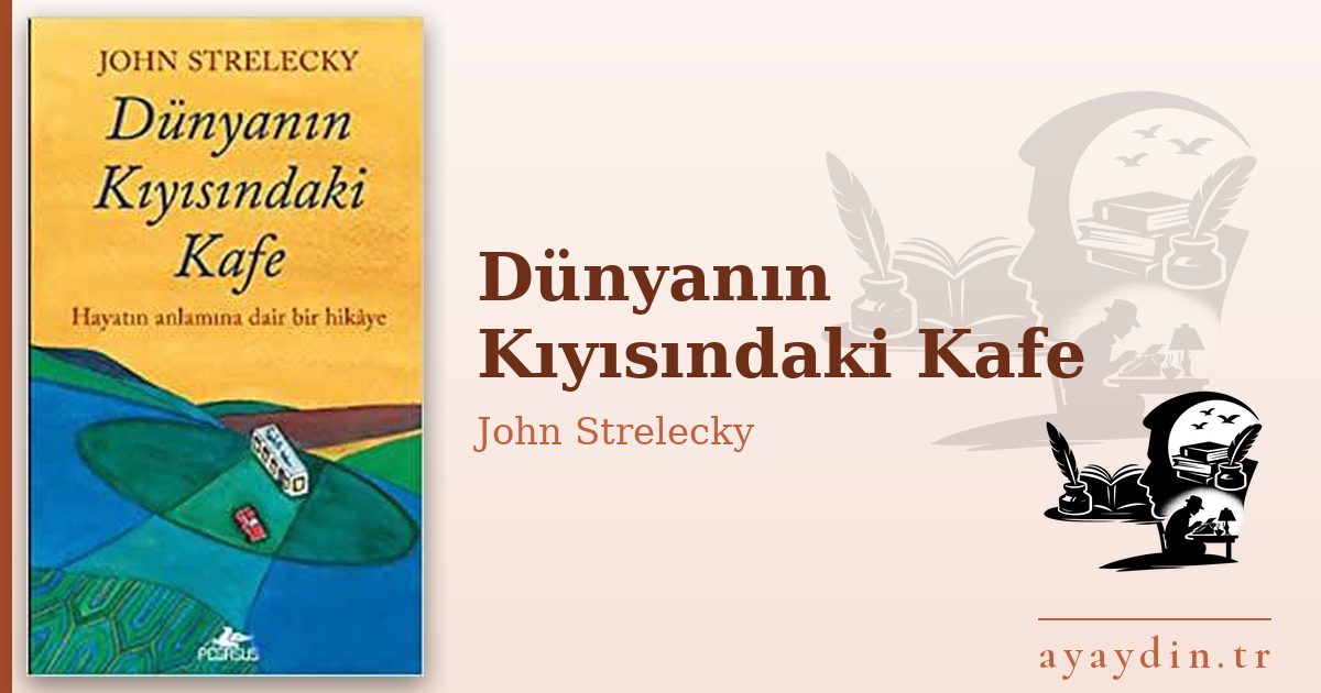 Dünyanın Kıyısındaki Kafe - John Strelecky kitap alıntıları ve sözleri