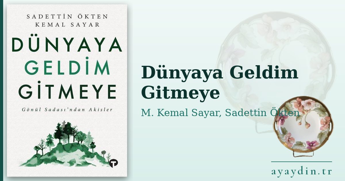 Dünyaya Geldim Gitmeye - M. Kemal Sayar, Sadettin Ökten kitap alıntıları ve sözleri
