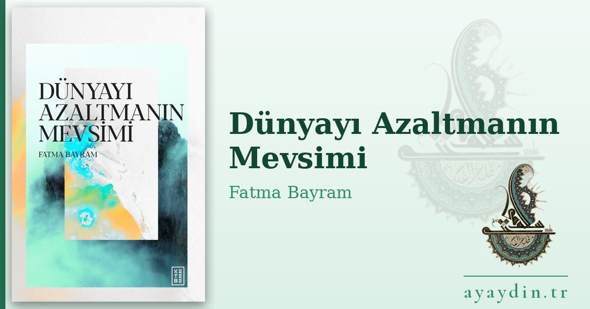 Dünyayı Azaltmanın Mevsimi - Fatma Bayram kitap alıntıları ve sözleri