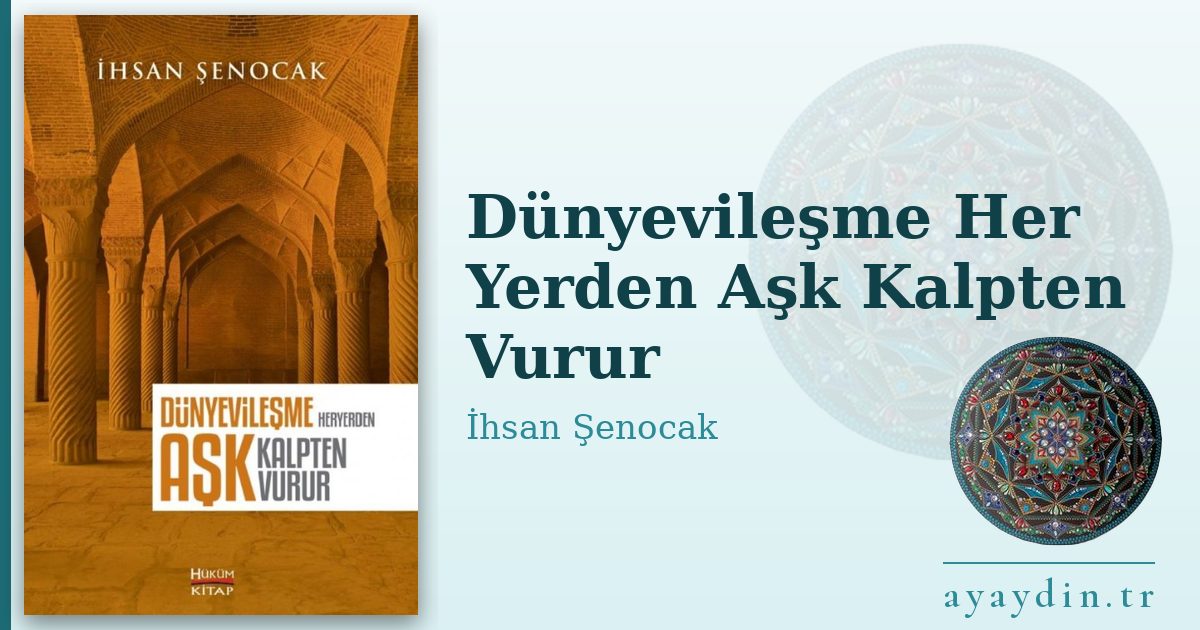 Dünyevileşme Her Yerden Aşk Kalpten Vurur - İhsan Şenocak kitap alıntıları ve sözleri