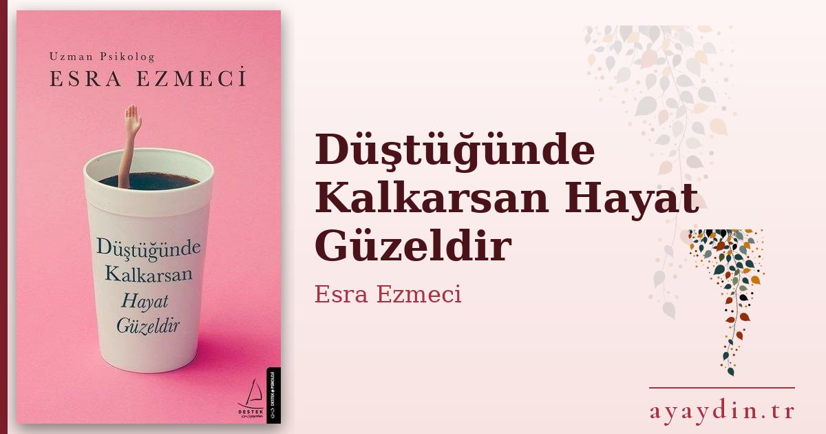 Düştüğünde Kalkarsan Hayat Güzeldir - Esra Ezmeci kitap alıntıları ve sözleri