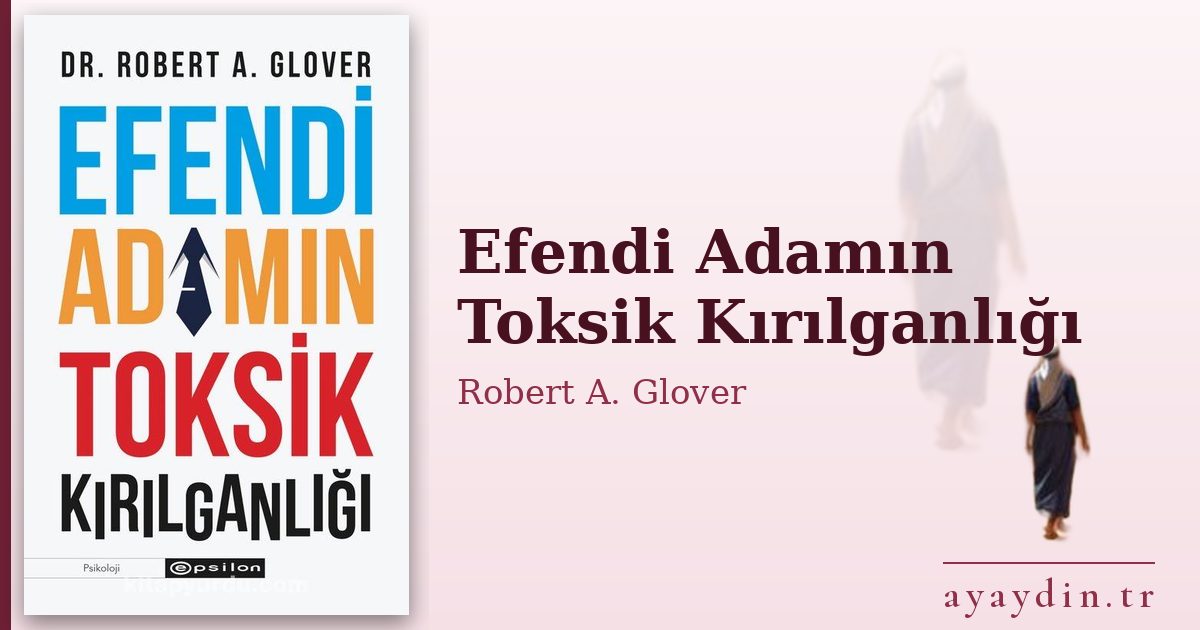Efendi Adamın Toksik Kırılganlığı - Robert A. Glover kitap alıntıları ve sözleri