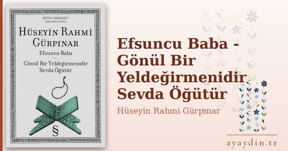 Efsuncu Baba - Gönül Bir Yeldeğirmenidir Sevda Öğütür - Hüseyin Rahmi Gürpınar kitap alıntıları ve sözleri