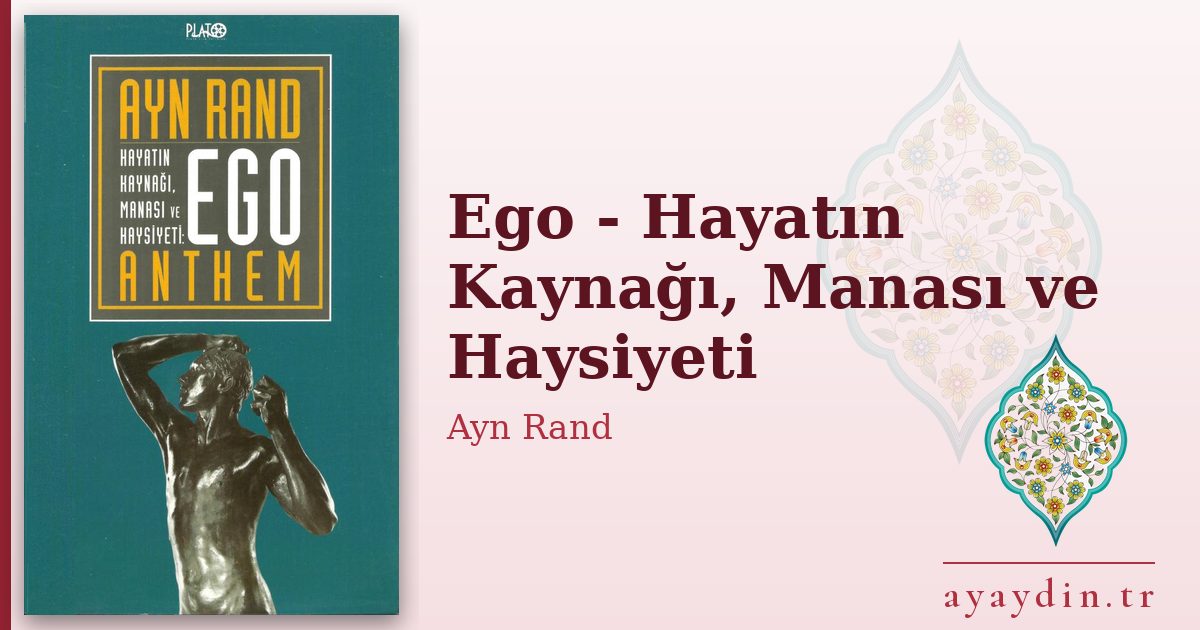 Ego - Hayatın Kaynağı, Manası ve Haysiyeti - Ayn Rand kitap alıntıları ve sözleri