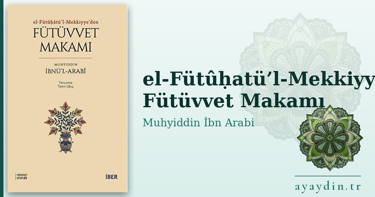 el-Fütûḥatü’l-Mekkiyye’den Fütüvvet Makamı - Muhyiddin İbn Arabi kitap alıntıları ve sözleri
