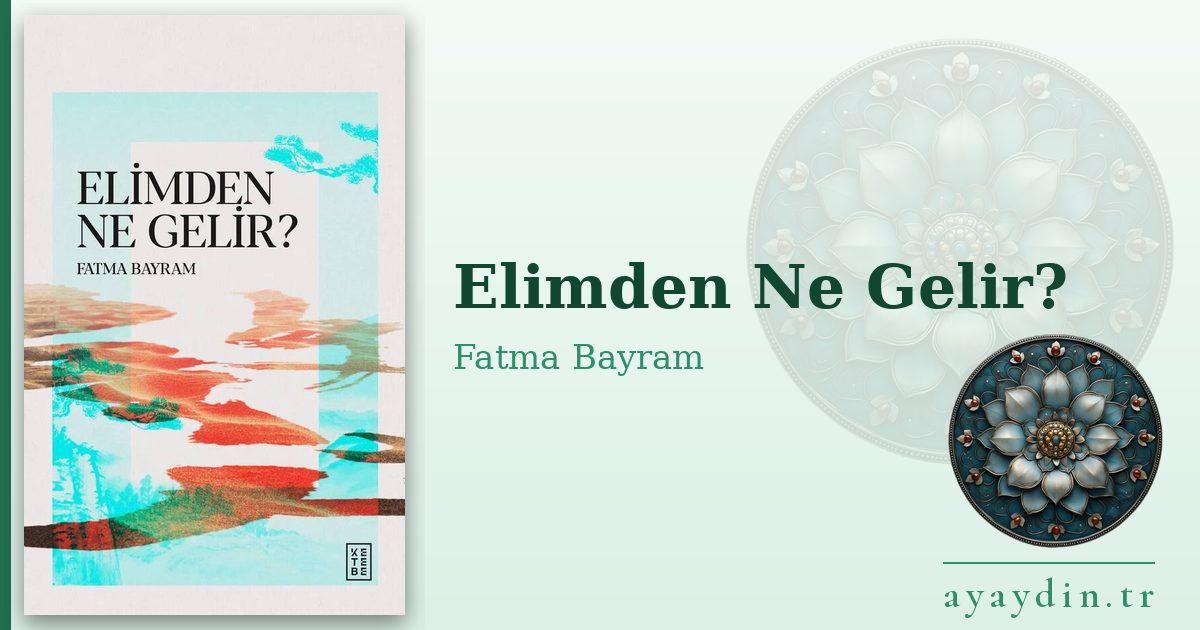 Elimden Ne Gelir? - Fatma Bayram kitap alıntıları ve sözleri