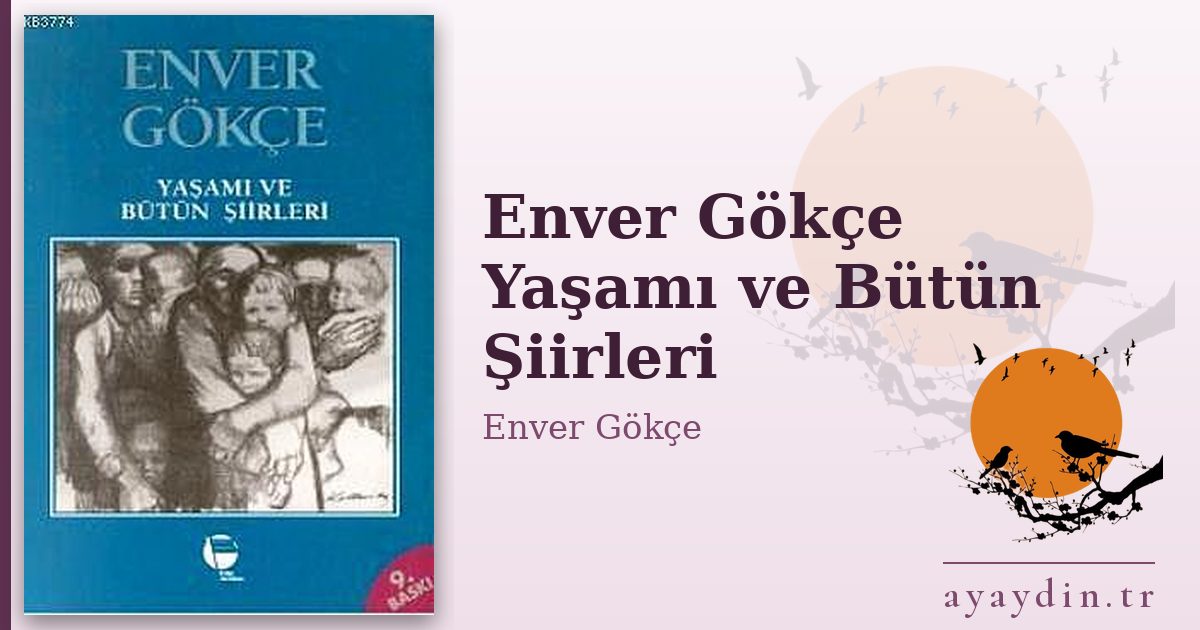 Enver Gökçe Yaşamı ve Bütün Şiirleri - Enver Gökçe kitap alıntıları ve sözleri