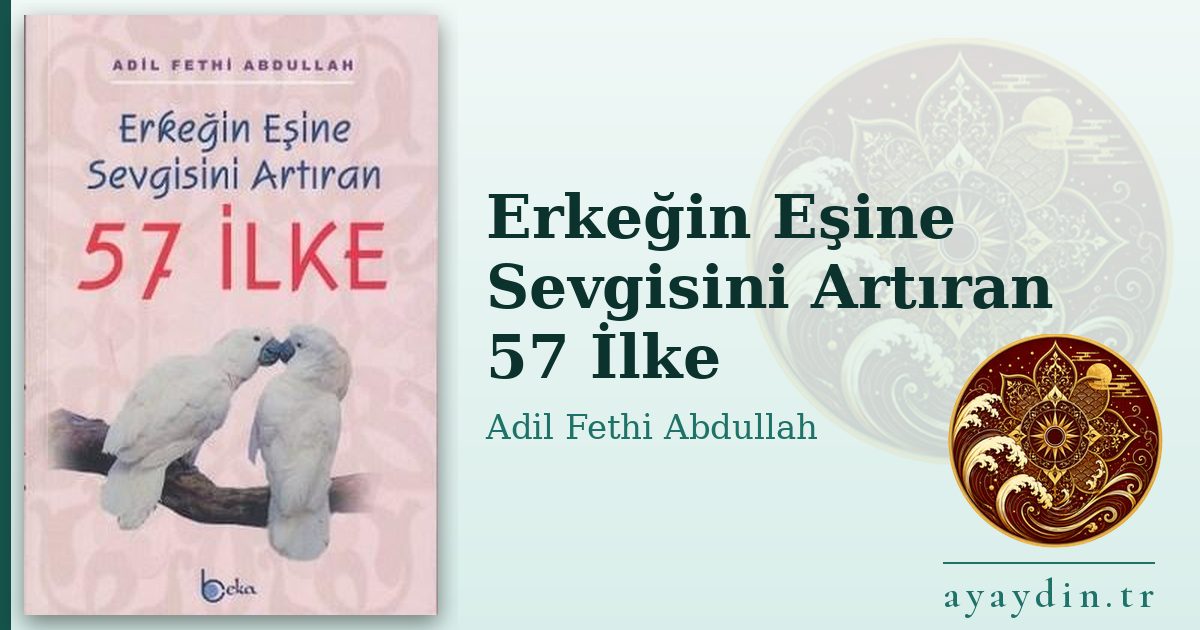 Erkeğin Eşine Sevgisini Artıran 57 İlke - Adil Fethi Abdullah kitap alıntıları ve sözleri