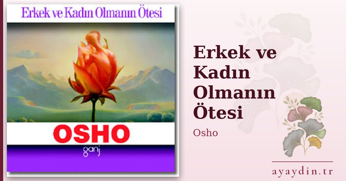 Erkek ve Kadın Olmanın Ötesi - Osho kitap alıntıları ve sözleri